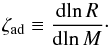 \appendix \setcounter{section}{2} \begin{equation} \zeta_{\rm ad} \equiv \frac{{\rm d}\! \ln R}{{\rm d}\! \ln M}\cdot \label{eq:zeta_ad} \end{equation}