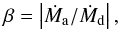 \begin{equation} \beta = \left| \dot M_{\rm a} / \dot M_{\rm d} \right|, \label{eq:beta} \end{equation}