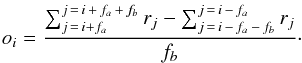 \begin{equation} o_i = \frac{ \sum_{j\,=\,i+f_a}^{j\,=\,i\,+\,f_a\,+\,f_b} r_j - \sum_{j\,=\,i\,-\,f_a\,-\,f_b}^{j\,=\,i\,-\,f_a} r_j}{f_b}\cdot \end{equation}
