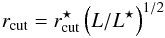 \begin{eqnarray*} r_{\rm cut}= r^\star_{\rm cut} \left(L/L^{\star}\right)^{1/2} \end{eqnarray*}