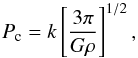 \begin{equation} P_{\rm c} = k \left[3 \pi \over G \rho\right] ^{1/2}, \end{equation}
