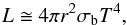 \begin{equation} \label{eq:SB} L\cong4\pi r^2\sigma_{\rm b}T^4, \end{equation}