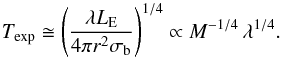 \begin{equation} \label{eq:T} T_{\rm exp}\cong\left( \frac{\lambda L_{\rm E}}{4\pi r^2 \sigma_{\rm b}} \right)^{1/4} \propto M^{-1/4}\,\lambda^{1/4}. \end{equation}