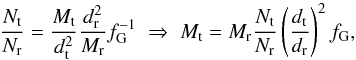 \begin{equation} \label{eq:mass} \frac{N_{\rm t}}{N_{\rm r}}=\frac{M_{\rm t}}{d^2_{\rm t}}\frac{d^2_{\rm r}}{M_{\rm r}}f_{\rm G}^{-1} \;\Rightarrow\; M_{\rm t}=M_{\rm r}\frac{N_{\rm t}}{N_{\rm r}}\left( \frac{{d}_{\rm t}}{{d}_{\rm r}}\right)^2f_{\rm G}, \end{equation}