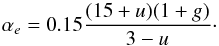 \begin{equation} \label{eq:alphae} \alpha_e = 0.15 \frac{(15+u)(1+g)}{3-u}\cdot \end{equation}