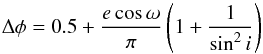 \begin{equation} \Delta \phi=0.5 + \frac{e\cos{\omega}}{\pi} \left(1+\frac{1}{\sin^2i}\right) \end{equation}