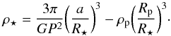 \begin{equation} \rho_{\star}=\frac{3\pi}{GP^2} \bigg( \frac{a}{R_{\star}} \bigg)^3 - \rho_{\rm p} \bigg( \frac{R_{\rm p}}{R_{\star}} \bigg)^3\cdot \end{equation}