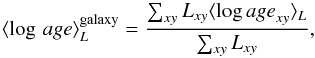 \begin{equation} \label{eq:atflux_Galaxy} \langle \log \,{\it age} \rangle_L^{\rm galaxy} = \frac{ \sum_{xy} L_{xy} \langle \log {\it age}_{xy} \rangle_L }{ \sum_{xy} L_{xy} } , \end{equation}