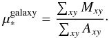 \begin{equation} \label{eq:mu_Galaxy} \mu_*^{\rm galaxy} = \frac{ \sum_{xy} M_{xy} }{ \sum_{xy} A_{xy} }\cdot \end{equation}