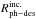 \hbox{$R^{\rm inc.}_{\rm ph-des}$}