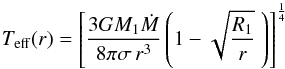 \begin{equation} T_{\rm eff}(r) = \left[\frac{3 G M_1 \dot{M}}{8 \pi \sigma \, r^3} \left( 1 - \sqrt{\frac{R_\mathrm{1}}{r}} ~ \right) \right]^{\frac{1}{4}} \label{eq:effective-temperature} \end{equation}