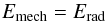 \begin{equation} E_{\rm mech} = E_\mathrm{rad} \end{equation}
