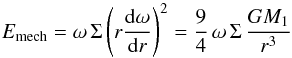 \begin{equation} E_\mathrm{mech} = \omega \, \Sigma \left( r \frac{\mathrm{d}\omega}{\mathrm{d}r}\right)^2 = \frac{9}{4} \,\omega \, \Sigma \, \frac{G M_1}{r^3} \end{equation}