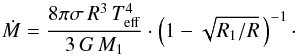 \begin{equation} \dot{M} = \frac{8\pi \sigma\,R^3\,T_{\rm eff}^4}{3\,G\,M_1} \cdot \left( 1 - \sqrt{R_1 / R} \,\right)^{-1} \cdot \end{equation}