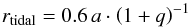 \begin{equation} r_\mathrm{tidal} = 0.6 \,a \cdot \left( 1 + q \right)^{-1} \label{eq-tidal-radius} \end{equation}