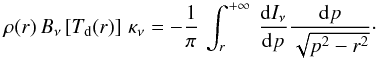 \begin{equation} \rho (r)\, B_\nu\left[T_{\rm d}(r)\right]\, \kappa_\nu = -\frac{1}{\pi}\, \int_{r}^{+\infty}\, \frac{{\rm d}I_\nu}{{\rm d}p} \frac{{\rm d}p}{\sqrt{p^2-r^2}}\cdot \label{eq:b} \end{equation}