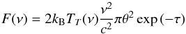 \begin{equation} \label{eqn:Flux} F(\nu)= 2 k_{\rm B} T_T(\nu) \frac{\nu^2}{c^2} \pi \theta^2 \exp{(-\tau)} \end{equation}