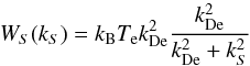\begin{equation} W_S(k_S)=k_{\rm B} T_{\rm e} k_{\rm De}^2 \frac{k_{\rm De}^2}{k_{\rm De}^2+k_S^2} \end{equation}