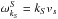 \hbox{$\omega_{k_S}^S=k_S {v}_s$}