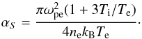 \begin{equation} \alpha_S=\frac{\pi \omega^2_{\rm pe}(1+3T_{\rm i}/T_{\rm e})}{4n_{\rm e}k_{\rm B} T_{\rm e}}\cdot \end{equation}