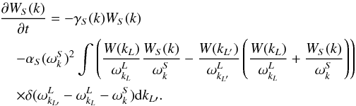 \begin{eqnarray} \label{eqn:4ql_s} && \frac{\partial W_S(k)}{\partial t}=-\gamma_S(k) W_S(k)\notag \\&&\hspace*{4mm}-\alpha_S ({\omega^S_k})^2\int \left( \frac{W(k_L)}{\omega^L_{k_L}}\frac{W_S(k)}{\omega^S_{k}}- \frac{W(k_{L'})}{\omega^L_{k_{L'}}}\left(\frac{W(k_L)}{\omega^L_{k_L}}+ \frac{W_S(k)}{\omega^S_{k}}\right)\right)\notag \\&&\hspace*{4mm}\times \delta(\omega^L_{k_{L\prime}}-\omega^L_{k_L}-\omega^S_k){\rm d}k_{L\prime}. \end{eqnarray}