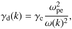 \begin{equation} \label{eqn:gammaD} \gamma_{\rm d}(k)=\gamma_{\rm c}\frac{\omega_{\rm pe}^2}{\omega(k)^2}, \end{equation}