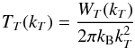 \begin{equation} \label{eqn:tbW} T_T(k_T)=\frac{W_T(k_T)}{2 \pi k_{\rm B} k_T^2} \end{equation}