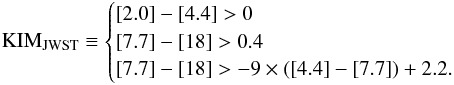 \begin{equation} \rm{KIM_{JWST}} \equiv \begin{cases} \left[2.0\right]-\left[4.4\right]>0 \\ \left[7.7\right]-\left[18\right] > 0.4 \\ \left[7.7\right]-\left[18\right] > -9\times(\left[4.4\right]-\left[7.7\right])+2.2. \end{cases} \end{equation}