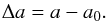 \begin{equation} \Delta a = a-a_{\mathrm{0}}. \end{equation}