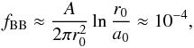 \begin{eqnarray} f_{\rm BB} \approx { {A} \over {2 \pi r_0^2} } \ln { {r_0} \over {a_0} } \approx 10^{-4}, \end{eqnarray}