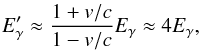 \begin{eqnarray} E_{\gamma}^{\prime} \approx { {1+v/c} \over {1-v/c} } E_{\gamma} \approx 4 E_{\gamma}, \end{eqnarray}