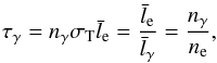 \begin{eqnarray} \tau_{\gamma}=n_{\gamma} \sigma_{\rm T} \bar l_{\rm e}= {{\bar l_{\rm e}} \over {\bar l_{\gamma}} } = {n_{\gamma} \over n_{\rm e}}, \end{eqnarray}