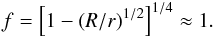 \begin{eqnarray*} f=\left[1-(R/r)^{1/2}\right]^{1/4} \approx 1. \end{eqnarray*}
