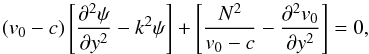 \begin{equation} (v_0 - c) \left[ \frac{\partial^2 \psi}{\partial y^2} - k^2 \psi \right] + \left[\frac{N^2}{v_0 - c} - \frac{\partial^2 v_0}{\partial y^2} \right] = 0, \label{TG} \end{equation}