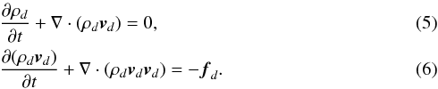 \begin{eqnarray} \label{momentumdust} &&\frac{ \partial \rho_d}{\partial t} + \nabla \cdot (\rho_d \boldsymbol{v}_d) = 0,\\ &&\frac{ \partial (\rho_d \boldsymbol{v}_d)}{\partial t} + \nabla \cdot (\rho_d \boldsymbol{v}_d \boldsymbol{v}_d) = - \boldsymbol{f}_d. \end{eqnarray}