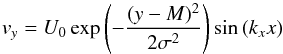 \begin{equation} v_y = U_0 \exp \left( -\frac{(y-M )^2}{2 \sigma^2} \right) \sin{(k_x x)} \label{eq:WavePer} \end{equation}