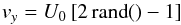 \begin{equation} v_y = U_0 \left[ 2\, \textrm{rand}() - 1 \right] \label{eq:RandPer} \end{equation}