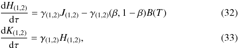 \begin{eqnarray} \label{eq::dJnu12} &&\frac{\D H_{\rm (1,2)}}{\D\tau}=\gamma_{\rm (1,2)}J_{\rm (1,2)}-\gamma_{\rm (1,2)}(\beta,1-\beta)B(T) \\ \label{eq::dKnu12} &&\frac{\D K_{\rm (1,2)}}{\D\tau}=\gamma_{\rm (1,2)}H_{\rm (1,2)}, \end{eqnarray}