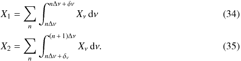 \begin{eqnarray} &&X_{\rm 1}=\sum_{n}\int_{n\Delta\nu}^{n\Delta\nu\,+\,\delta\nu}X_{\nu} \,\mathrm{d}\nu \\ &&X_{\rm 2}=\sum_{n}\int_{n\Delta\nu\,+\,\delta_{\nu}}^{(n\,+\,1)\Delta\nu}X_{\nu} \,\mathrm{d}\nu. \end{eqnarray}