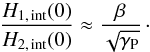 \begin{equation} \label{eq::H2oH1ApproxWithHint} \frac{H_{\rm 1,\, int}(0)}{H_{\rm 2,\, int}(0)}\approx\frac{\beta}{\sqrt{\Gp}}\cdot \end{equation}