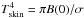 \hbox{$\tskin^{4}=\pi B(0)/\sigma$}
