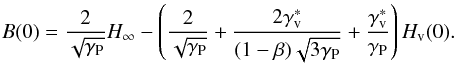 \begin{equation} B(0)=\frac{2}{\sqrt{\Gp}}H_{\infty}-\left(\frac{2}{\sqrt{\Gp}}+\frac{2\Gv^{*}}{(1-\beta)\sqrt{3\Gp}}+\frac{\Gv^{*}}{\Gp}\right)\Hv(0) . \end{equation}