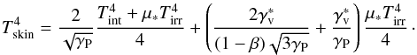 \begin{equation} \tskin^{4}=\frac{2}{\sqrt{\Gp}}\frac{\tint^{4}+\mu_{*}\tirr^{4}}{4}+\left(\frac{2\Gv^{*}}{(1-\beta)\sqrt{3\Gp}}+\frac{\Gv^{*}}{\Gp}\right)\frac{\mu_{*}\tirr^{4}}{4} \cdot \end{equation}