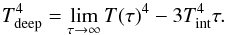 \begin{equation} T_{\rm deep}^{4}=\lim_{\tau \to \infty}T(\tau)^{4}-3\tint^{4}\tau. \label{eq::Tdeep} \end{equation}