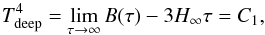 \begin{equation} T_{\rm deep}^{4}=\lim_{\tau \to \infty}B(\tau)-3H_{\infty}\tau=\Ca , \end{equation}