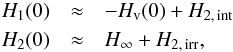 \begin{eqnarray} \Ha(0)&\approx& -\Hv(0)+H_{\rm 2,\, int}\\ \Hb(0)&\approx& H_{\infty}+H_{\rm 2,\, irr} ,\notag \end{eqnarray}