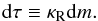 \begin{equation} \mathrm{d}\tau\equiv\Kr\mathrm{d}m . \label{eq::dtau} \end{equation}