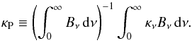 \begin{equation} \Kp\equiv\left(\int_{0}^{\infty} B_{\nu}\,\mathrm{d}\nu\right)^{-1}\int_{0}^{\infty}\kappa_{\nu}B_{\nu}\,\mathrm{d}\nu . \label{eq::Planck} \end{equation}