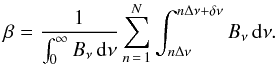 \begin{equation} \beta=\frac{1}{\int_{0}^{\infty} B_{\nu}\,\mathrm{d}\nu}\sum_{n\,=\,1}^{N}\int_{n\Delta\nu}^{n\Delta\nu+\delta\nu}B_{\nu} \,\mathrm{d}\nu . \label{eq::beta} \end{equation}