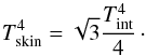 \begin{equation} \tskin^{4}=\sqrt{3}\frac{\tint^{4}}{4}\cdot \label{eq::SkinTempGreyExact} \end{equation}